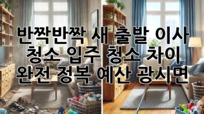 ✨ 반짝반짝 새 출발! 이사 청소, 입주 청소 차이 완전 정복 (예산 광시면) 🏡